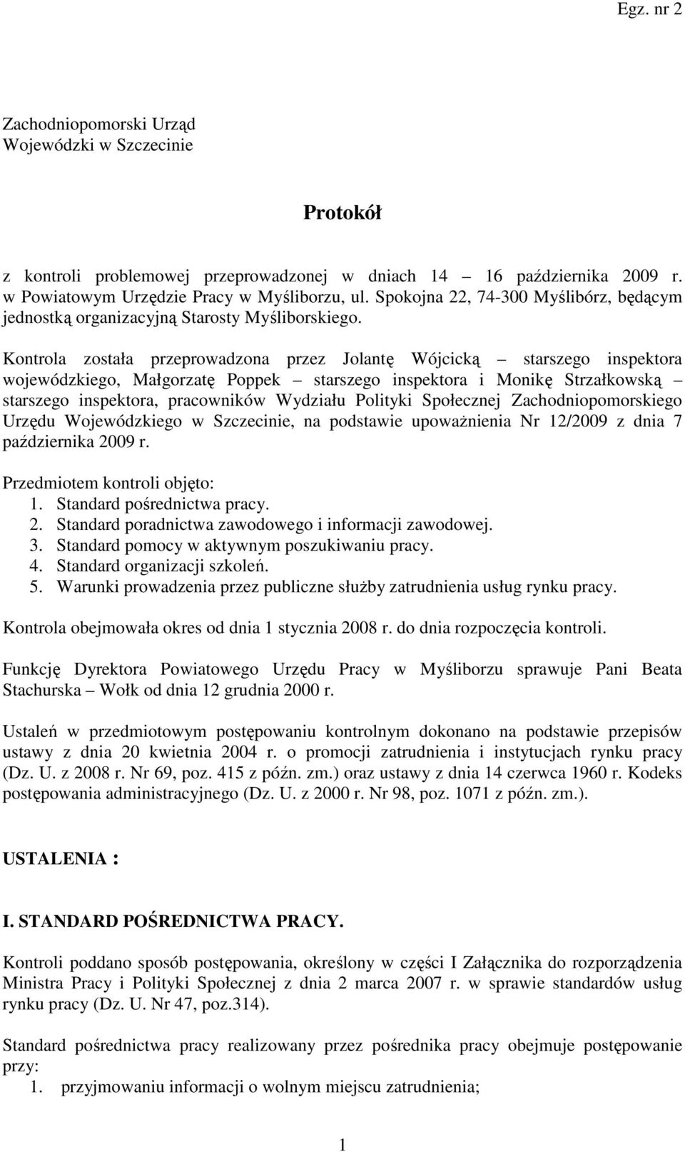 Kontrola została przeprowadzona przez Jolantę Wójcicką starszego inspektora wojewódzkiego, Małgorzatę Poppek starszego inspektora i Monikę Strzałkowską starszego inspektora, pracowników Wydziału