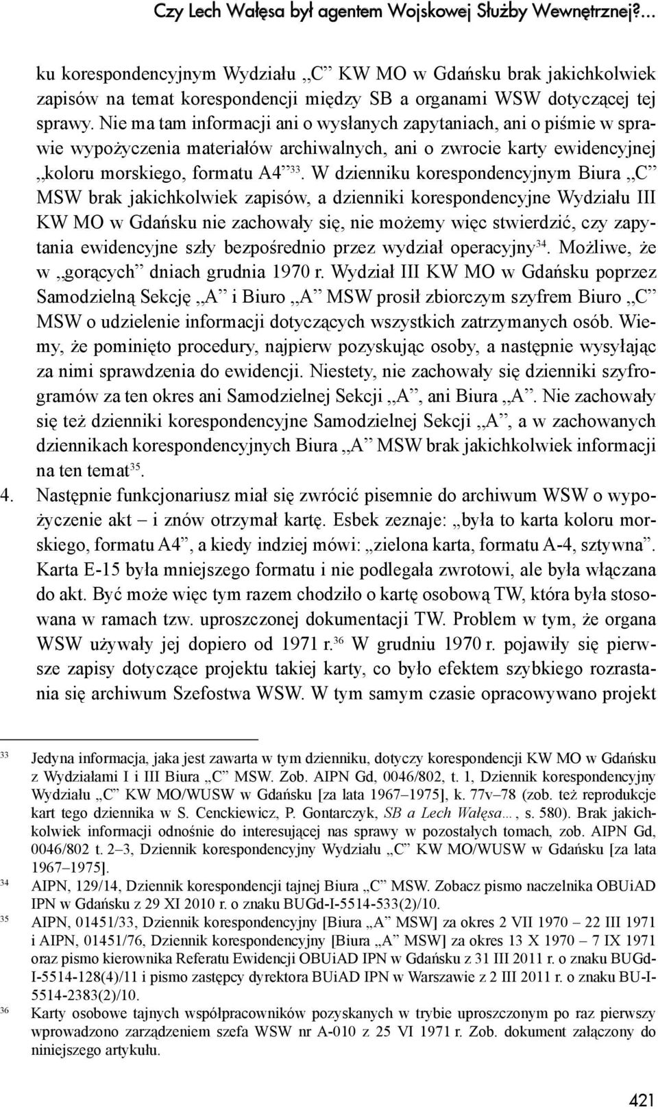 Nie ma tam informacji ani o wysłanych zapytaniach, ani o piśmie w sprawie wypożyczenia materiałów archiwalnych, ani o zwrocie karty ewidencyjnej koloru morskiego, formatu A4 33.