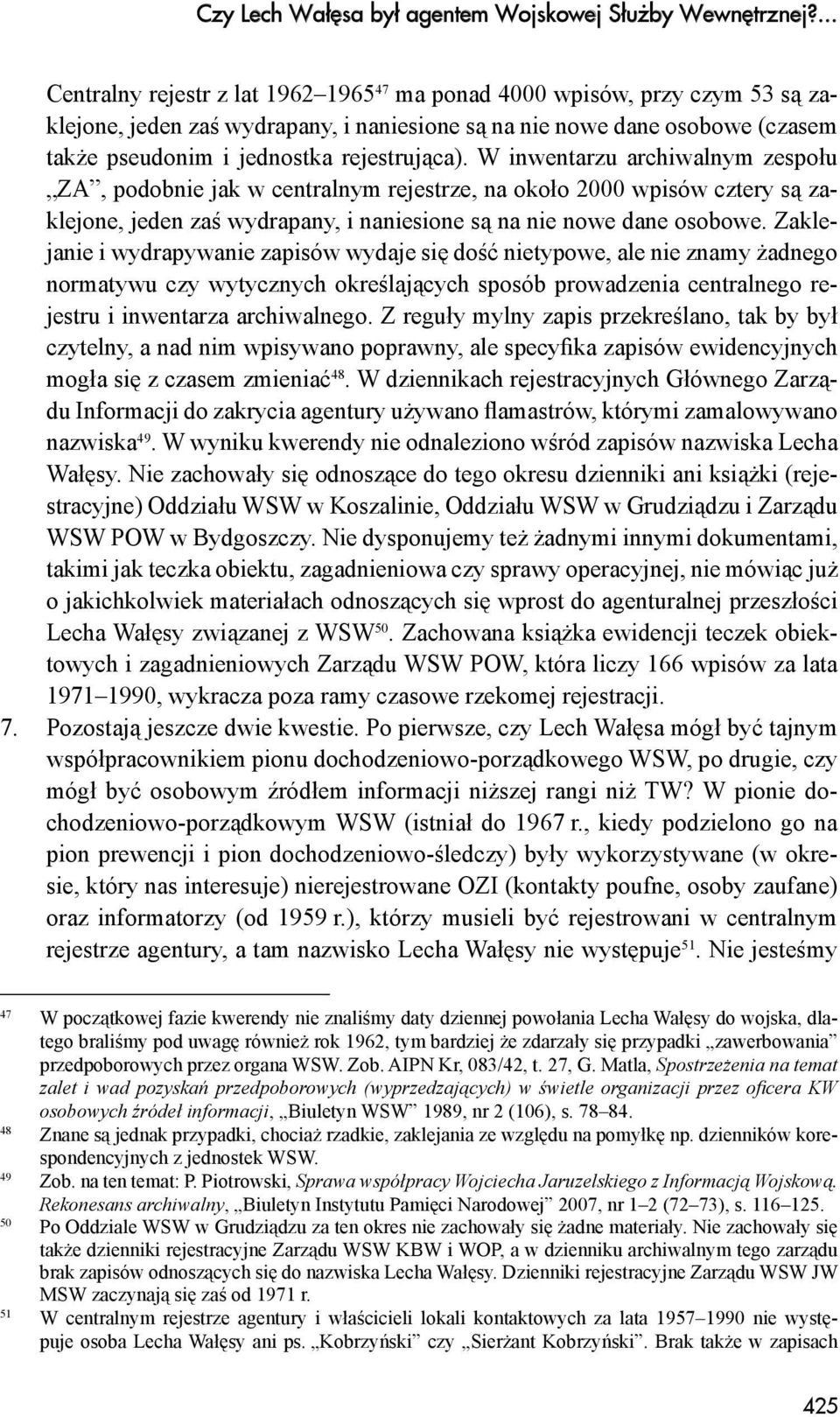 W inwentarzu archiwalnym zespołu ZA, podobnie jak w centralnym rejestrze, na około 2000 wpisów cztery są zaklejone, jeden zaś wydrapany, i naniesione są na nie nowe dane osobowe.