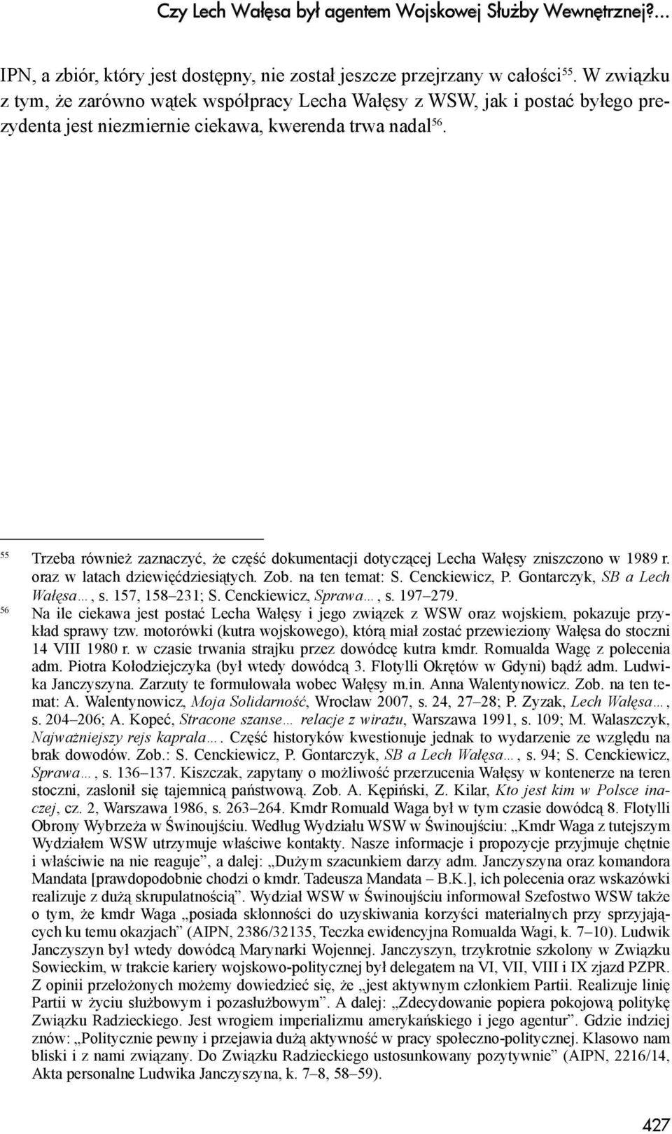 55 Trzeba również zaznaczyć, że część dokumentacji dotyczącej Lecha Wałęsy zniszczono w 1989 r. oraz w latach dziewięćdziesiątych. Zob. na ten temat: S. Cenckiewicz, P.