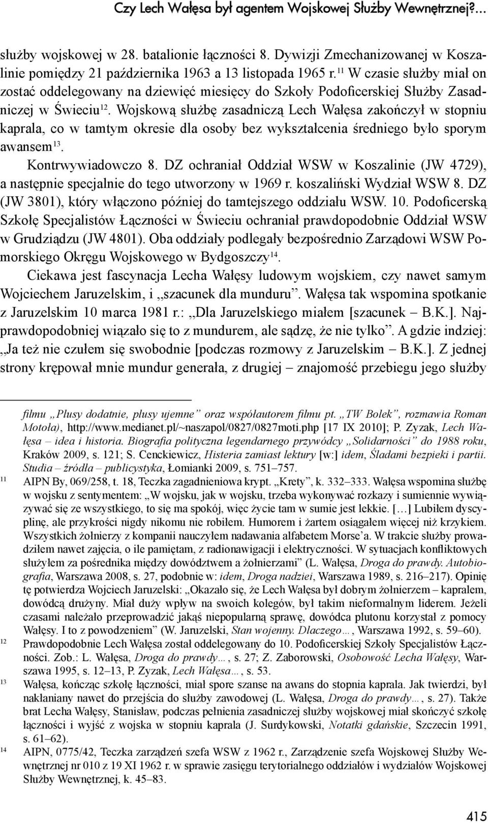 Wojskową służbę zasadniczą Lech Wałęsa zakończył w stopniu kaprala, co w tamtym okresie dla osoby bez wykształcenia średniego było sporym awansem 13. Kontrwywiadowczo 8.