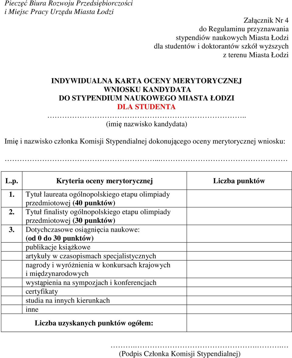 (imię nazwisko kandydata) Imię i nazwisko członka Komisji Stypendialnej dokonującego oceny merytorycznej wniosku:... L.p. Kryteria oceny merytorycznej Liczba punktów 1.