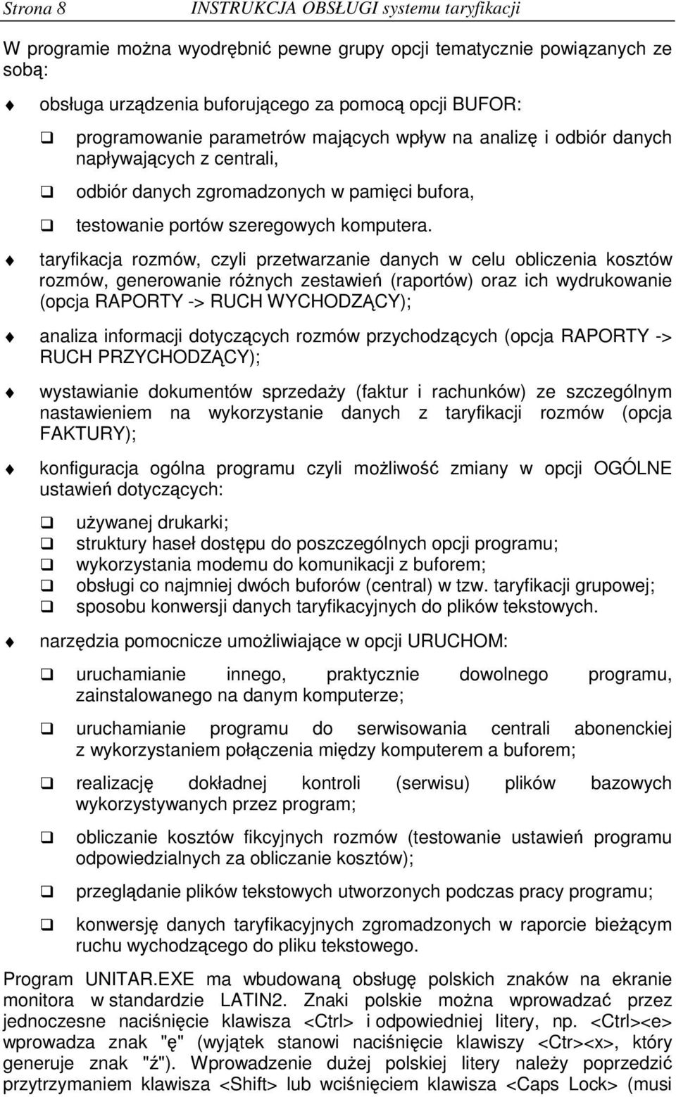 taryfikacja rozmów, czyli przetwarzanie danych w celu obliczenia kosztów rozmów, generowanie rónych zestawie (raportów) oraz ich wydrukowanie (opcja RAPORTY -> RUCH WYCHODZ CY); analiza informacji