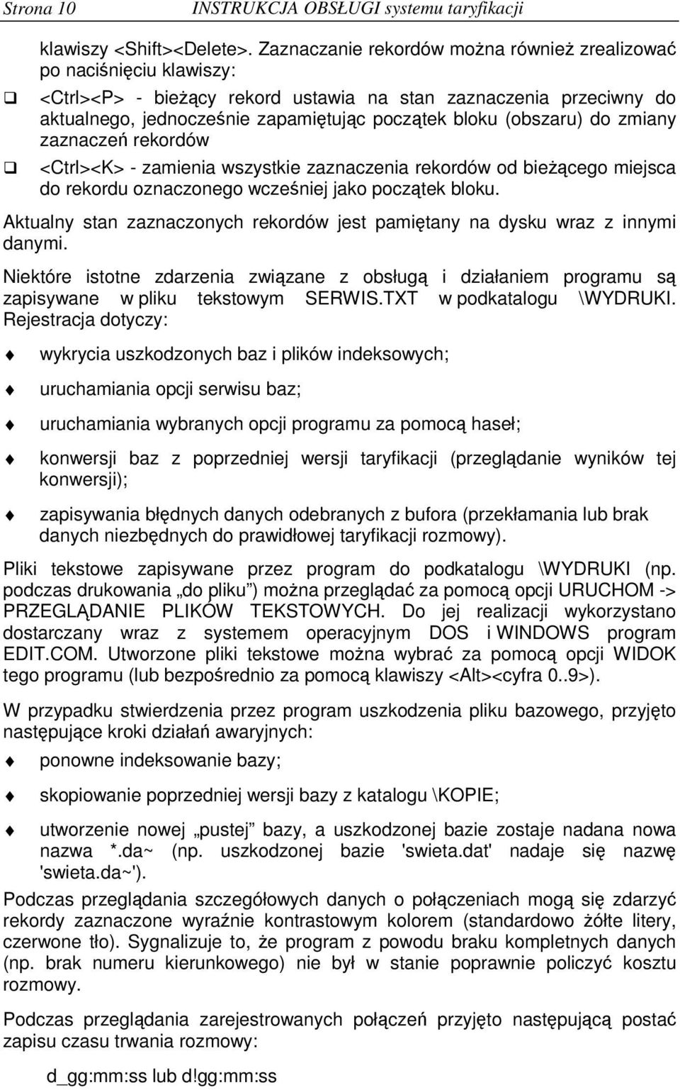 zmiany zaznacze rekordów <Ctrl><K> - zamienia wszystkie zaznaczenia rekordów od biecego miejsca do rekordu oznaczonego wczeniej jako pocztek bloku.