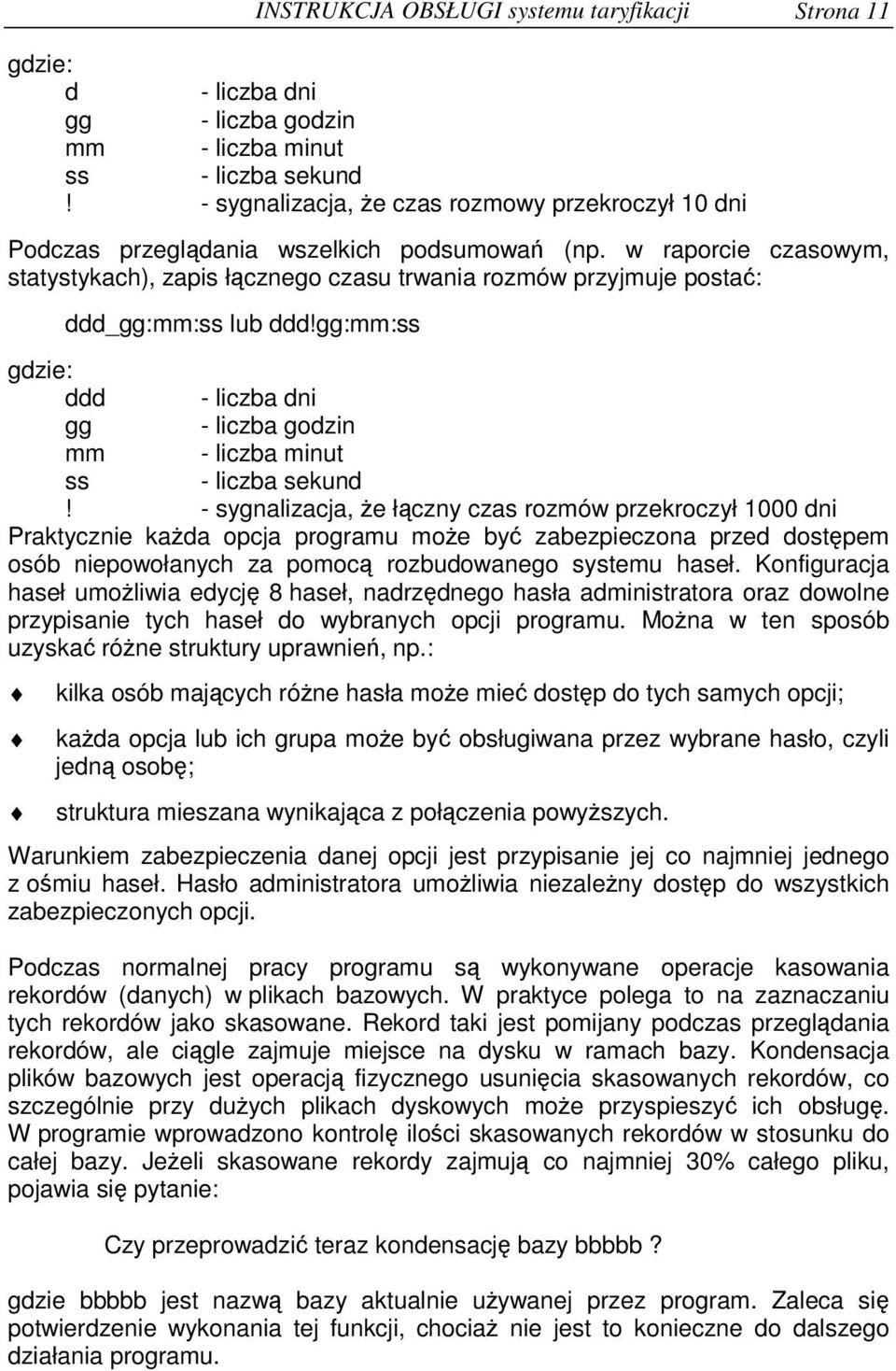 w raporcie czasowym, statystykach), zapis łcznego czasu trwania rozmów przyjmuje posta: ddd_gg:mm:ss lub ddd!gg:mm:ss gdzie: ddd - liczba dni gg - liczba godzin mm - liczba minut ss - liczba sekund!