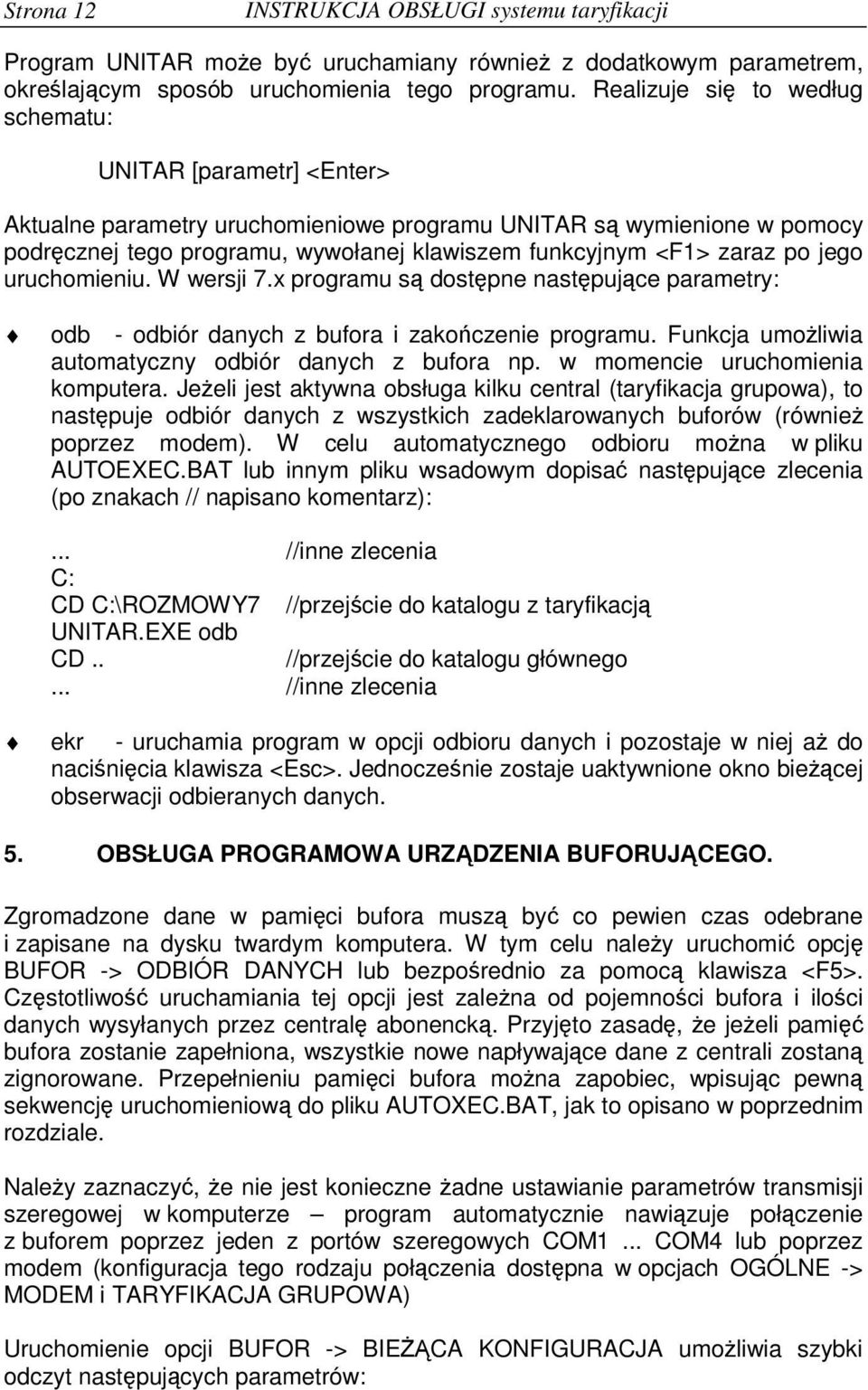 po jego uruchomieniu. W wersji 7.x programu s dostpne nastpujce parametry: odb - odbiór danych z bufora i zakoczenie programu. Funkcja umoliwia automatyczny odbiór danych z bufora np.