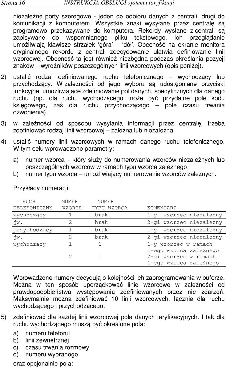 Ich przegldanie umoliwiaj klawisze strzałek góra dół. Obecno na ekranie monitora oryginalnego rekordu z centrali zdecydowanie ułatwia definiowanie linii wzorcowej.