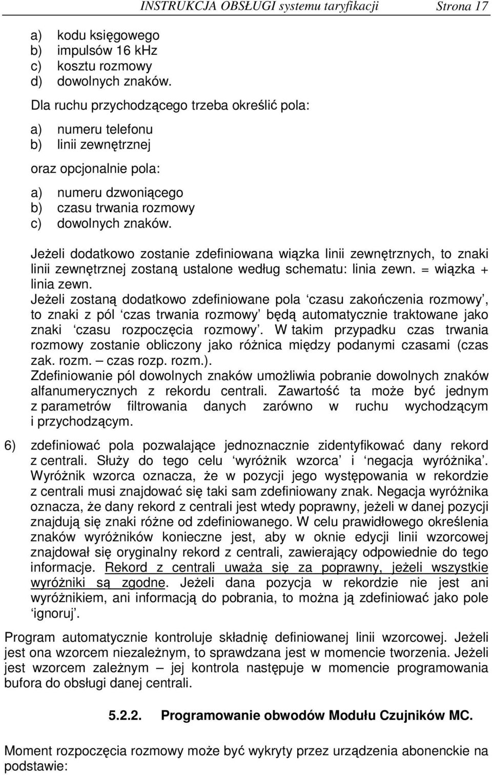 rozmowy c) dowolnych znaków. Jeeli dodatkowo zostanie zdefiniowana wizka linii zewntrznych, to znaki linii zewntrznej zostan ustalone według schematu: linia zewn. = wizka + linia zewn.