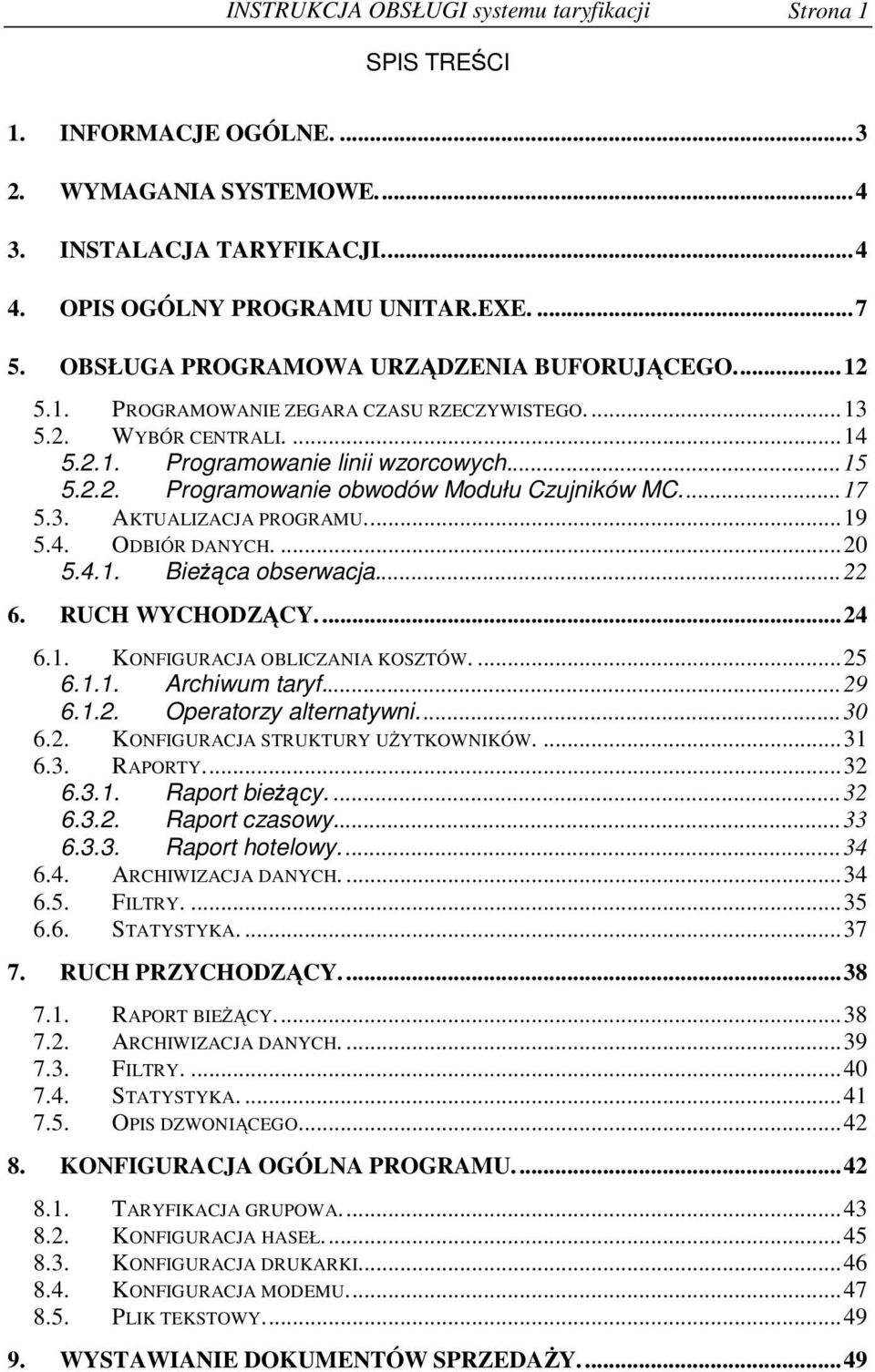 ..17 5.3. AKTUALIZACJA PROGRAMU...19 5.4. ODBIÓR DANYCH....20 5.4.1. Bieca obserwacja...22 6. RUCH WYCHODZCY...24 6.1. KONFIGURACJA OBLICZANIA KOSZTÓW....25 6.1.1. Archiwum taryf...29 6.1.2. Operatorzy alternatywni.