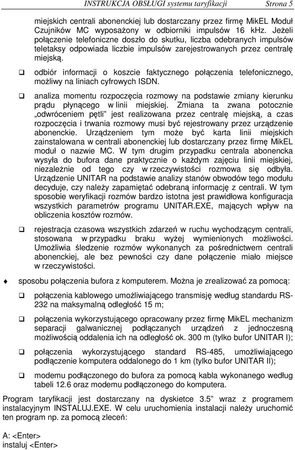 odbiór informacji o koszcie faktycznego połczenia telefonicznego, moliwy na liniach cyfrowych ISDN. analiza momentu rozpoczcia rozmowy na podstawie zmiany kierunku prdu płyncego w linii miejskiej.