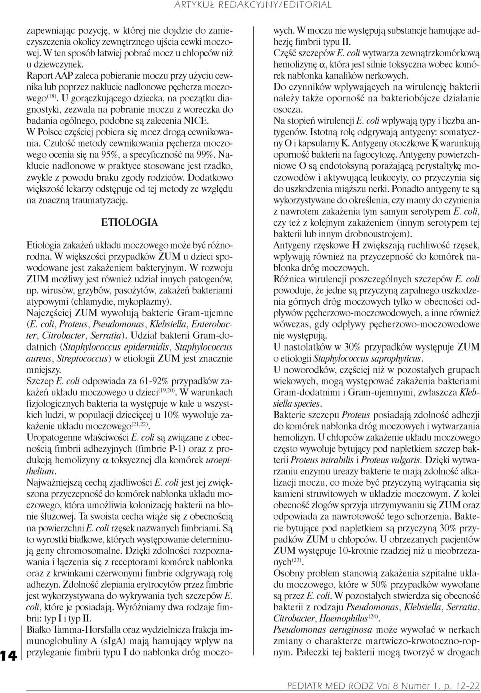 U gorączkującego dziecka, na początku diagnostyki, zezwala na pobranie moczu z woreczka do badania ogólnego, podobne są zalecenia NICE. W Polsce częściej pobiera się mocz drogą cewnikowania.