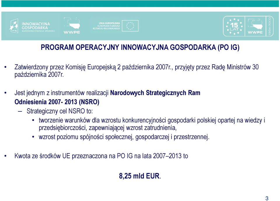 Jest jednym z instrumentów realizacji Narodowych Strategicznych Ram Odniesienia 2007-2013 (NSRO) Strategiczny cel NSRO to: tworzenie warunków