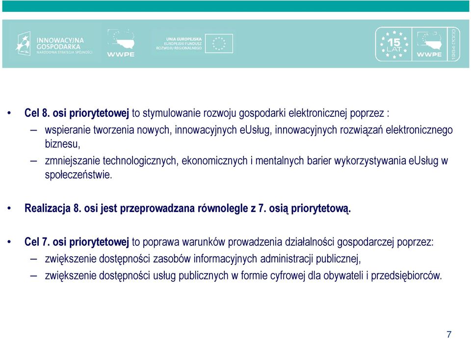 elektronicznego biznesu, zmniejszanie technologicznych, ekonomicznych i mentalnych barier wykorzystywania eusług w społeczeństwie. Realizacja 8.