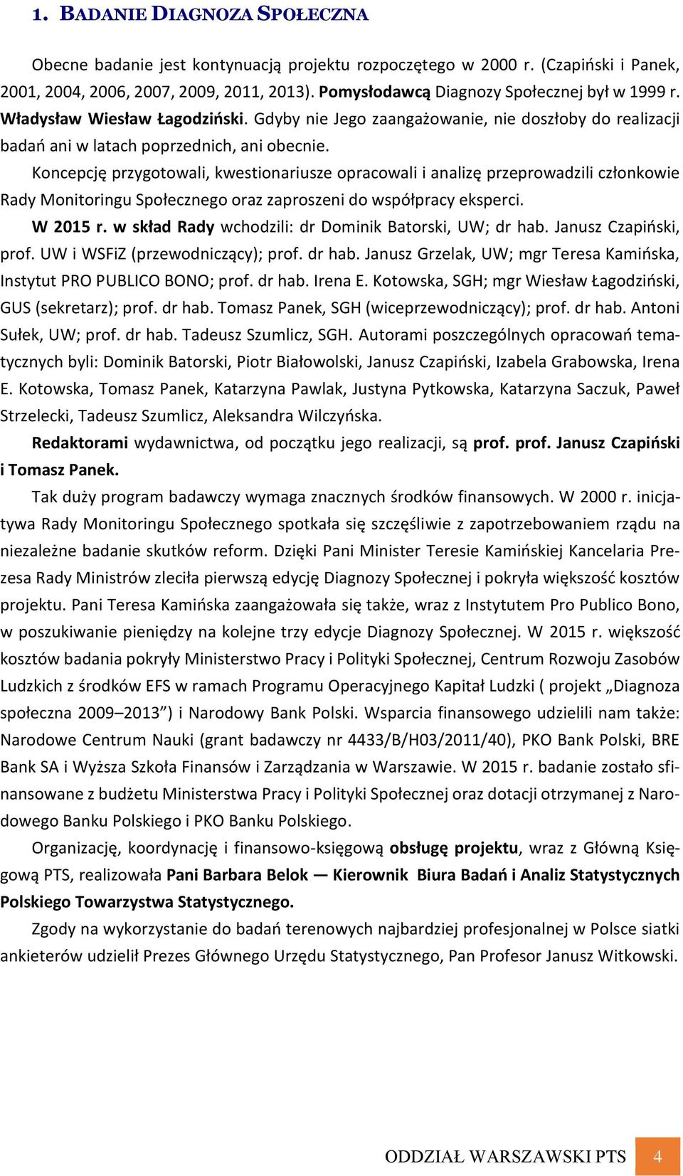 Koncepcję przygotowali, kwestionariusze opracowali i analizę przeprowadzili członkowie Rady Monitoringu Społecznego oraz zaproszeni do współpracy eksperci. W 2015 r.