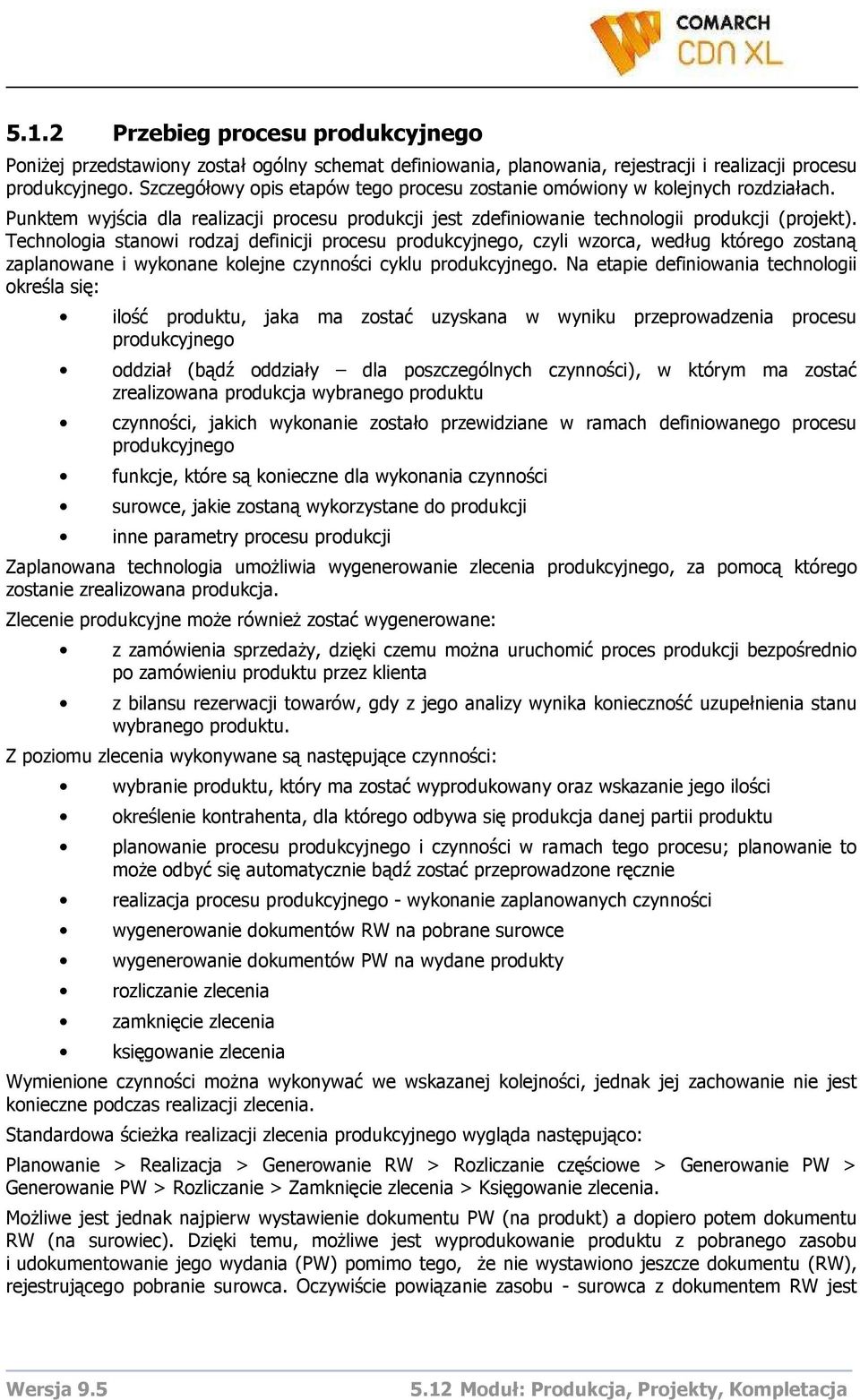 Technologia stanowi rodzaj definicji procesu produkcyjnego, czyli wzorca, według którego zostaną zaplanowane i wykonane kolejne czynności cyklu produkcyjnego.