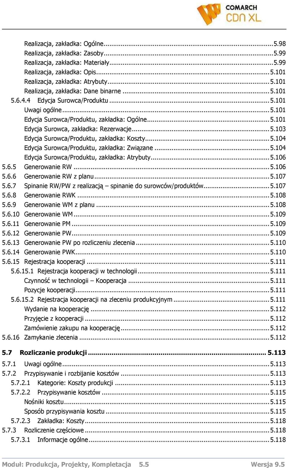 ..5.104 Edycja Surowca/Produktu, zakładka: Związane...5.104 Edycja Surowca/Produktu, zakładka: Atrybuty...5.106 5.6.5 Generowanie RW...5.106 5.6.6 Generowanie RW z planu...5.107 5.6.7 Spinanie RW/PW z realizacją spinanie do surowców/produktów.