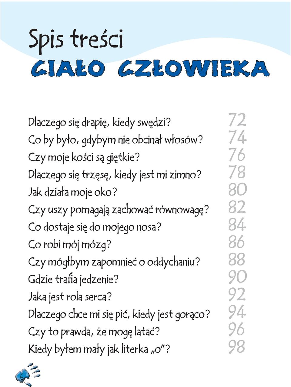 80 Czy uszy pomagają zachować równowagę? 82 Co dostaje się do mojego nosa? 84 Co robi mój mózg?