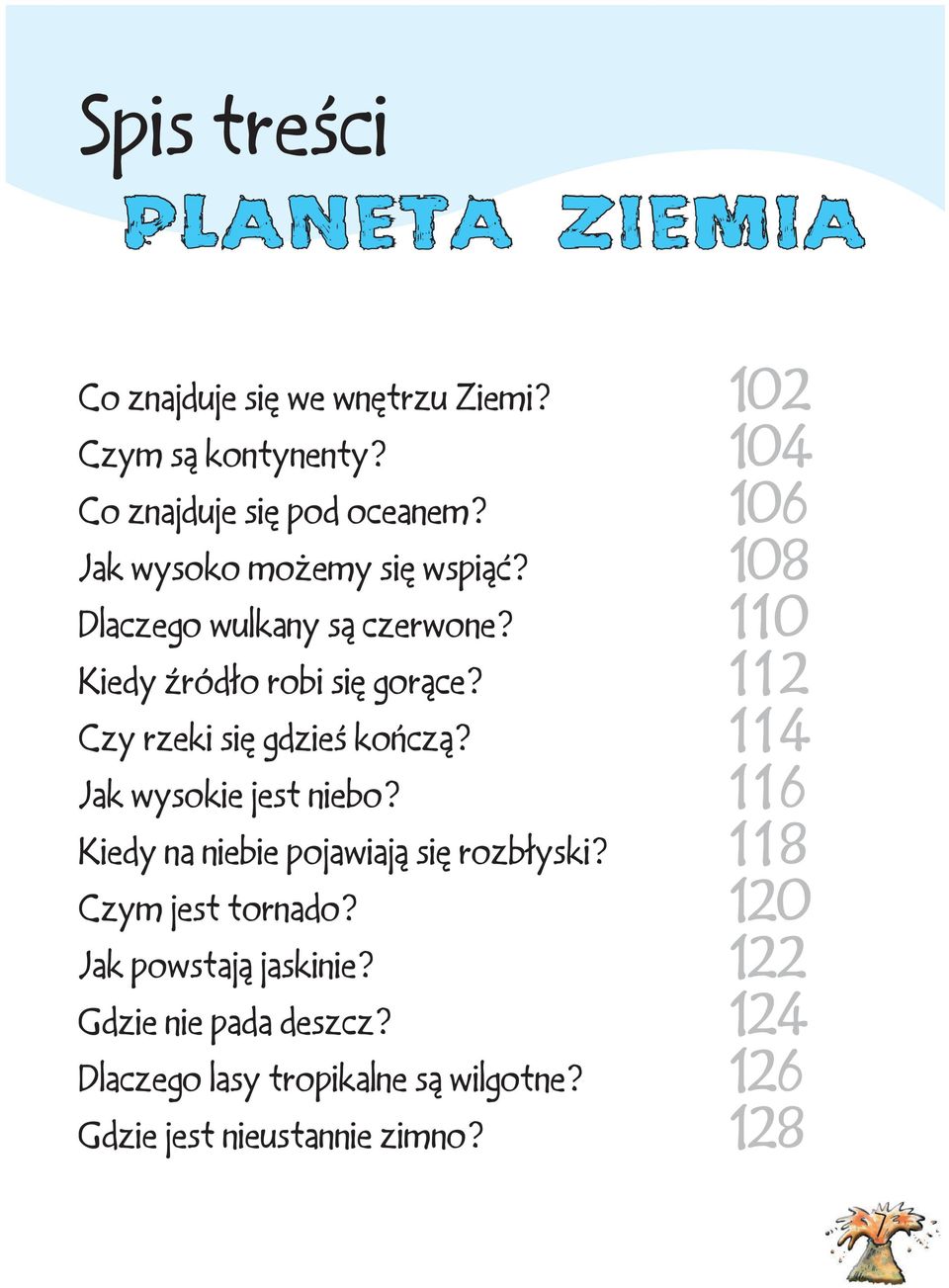 112 Czy rzeki się gdzieś kończą? 114 Jak wysokie jest niebo? 116 Kiedy na niebie pojawiają się rozbłyski?