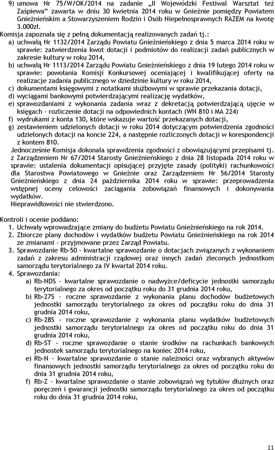 : a) uchwałą Nr 1132/2014 Zarządu Powiatu Gnieźnieńskiego z dnia 5 marca 2014 roku w sprawie: zatwierdzenia kwot dotacji i podmiotów do realizacji zadań publicznych w zakresie kultury w roku 2014, b)