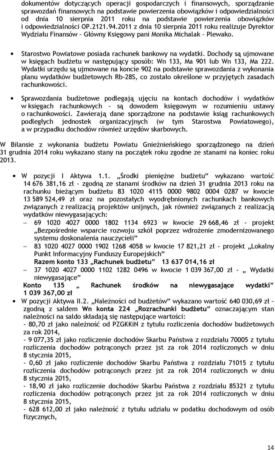 Starostwo Powiatowe posiada rachunek bankowy na wydatki. Dochody są ujmowane w księgach budżetu w następujący sposób: Wn 133, Ma 901 lub Wn 133, Ma 222.