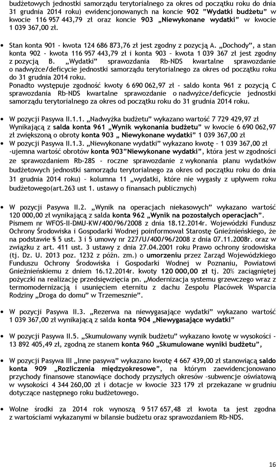 Dochody, a stan konta 902 - kwota 116 957 443,79 zł i konta 903 kwota 1 039 367 zł jest zgodny z pozycją B.