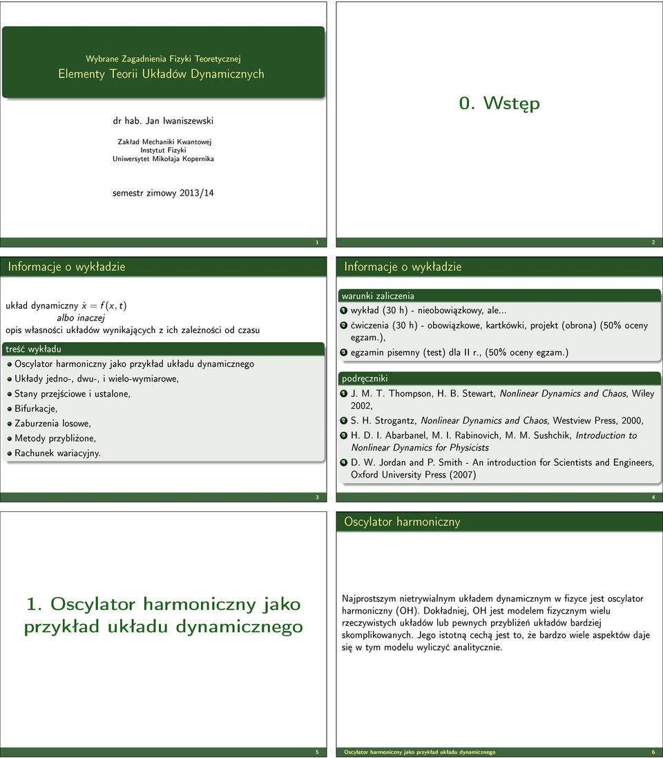 czsu tre± wykªdu Oscyltor hrmoniczny jko przykªd ukªdu dynmicznego Ukªdy jedno-, dwu-, i wielo-wymirowe, Stny przej±ciowe i ustlone, Bifurkcje, Zburzeni losowe, Metody przybli»one, Rchunek wricyjny.