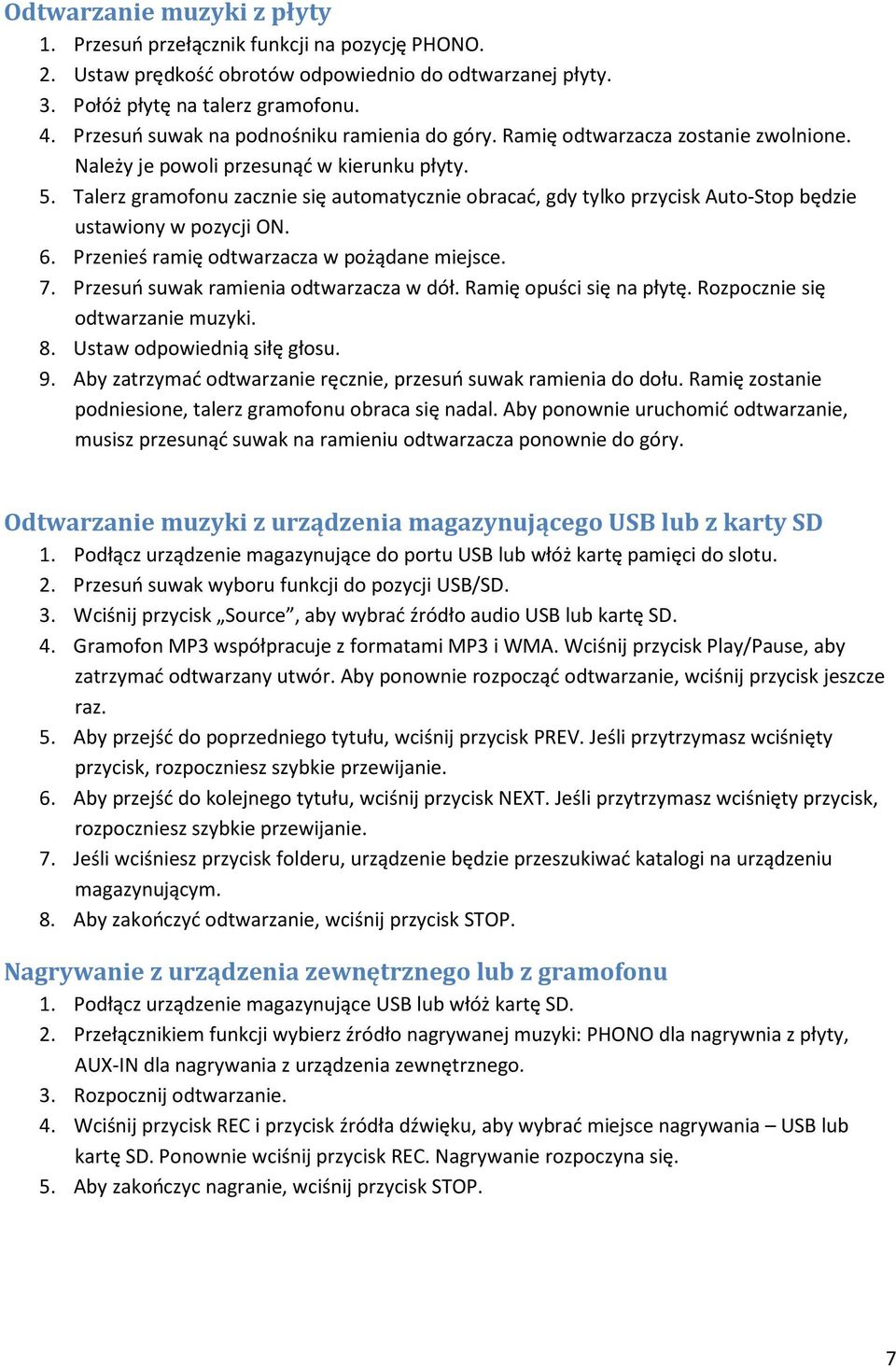 Talerz gramofonu zacznie się automatycznie obracać, gdy tylko przycisk Auto-Stop będzie ustawiony w pozycji ON. 6. Przenieś ramię odtwarzacza w pożądane miejsce. 7.