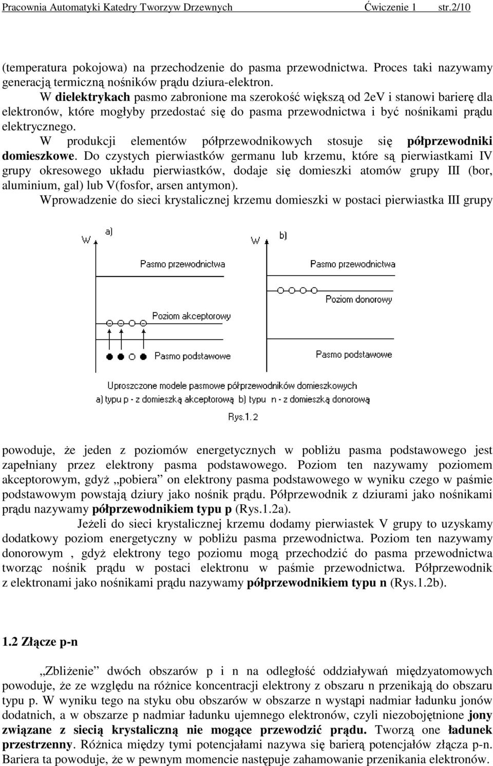 W dielektrykach pasmo zabronione ma szerokość większą od 2eV i stanowi barierę dla elektronów, które mogłyby przedostać się do pasma przewodnictwa i być nośnikami prądu elektrycznego.