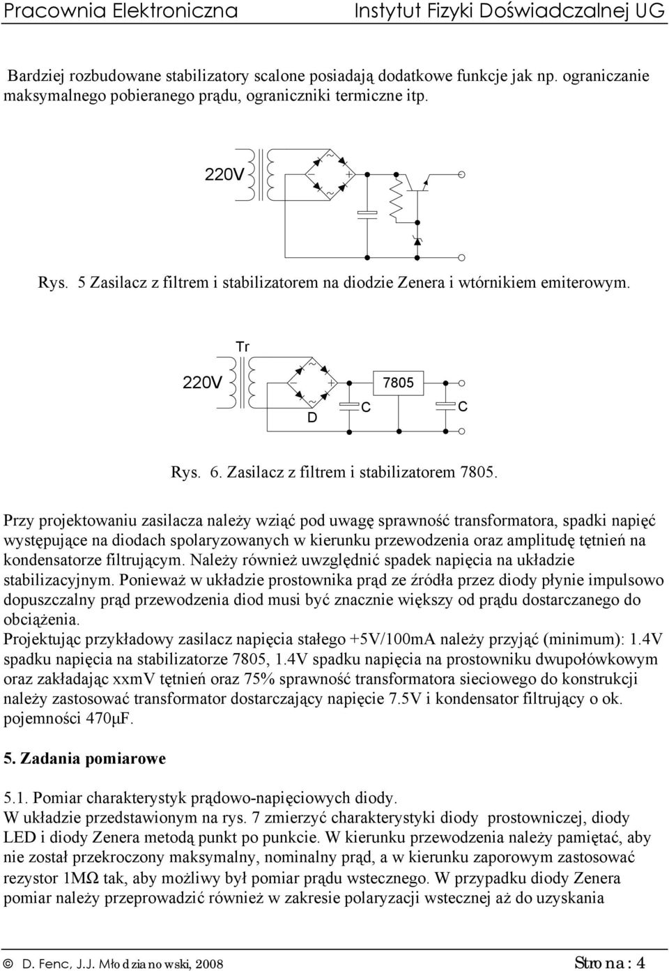 Przy projektowaniu zasilacza należy wziąć pod uwagę sprawność transformatora, spadki napięć występujące na diodach spolaryzowanych w kierunku przewodzenia oraz amplitudę tętnień na kondensatorze