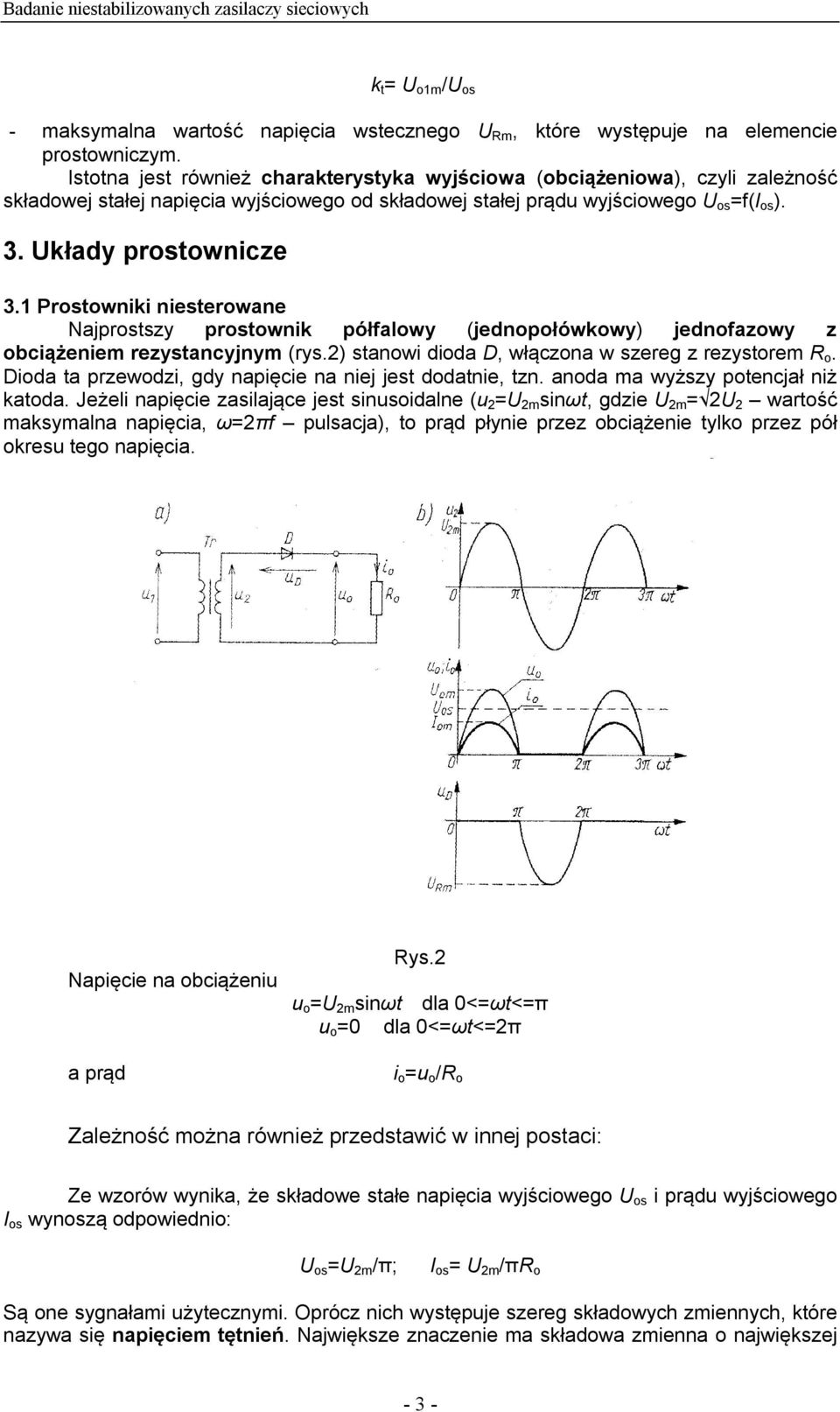 1 Prostowniki niesterowane Najprostszy prostownik półfalowy (jednopołówkowy) jednofazowy z obciążeniem rezystancyjnym (rys.2) stanowi dioda D, włączona w szereg z rezystorem R o.