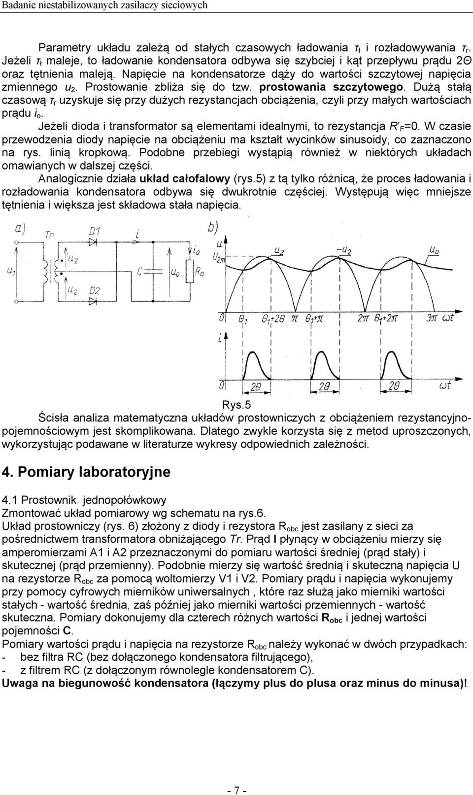 Dużą stałą czasową τ r uzyskuje się przy dużych rezystancjach obciążenia, czyli przy małych wartościach prądu i o. Jeżeli dioda i transformator są elementami idealnymi, to rezystancja R F =0.