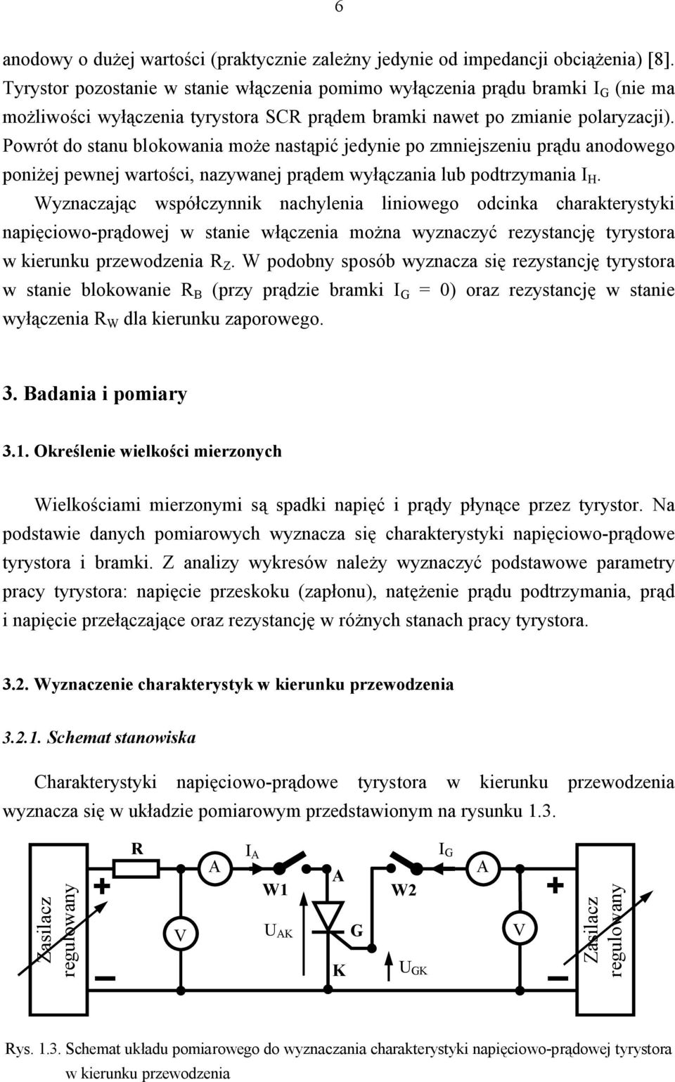 Powrót do stanu blokowania może nastąpić jedynie po zmniejszeniu prądu anodowego poniżej pewnej wartości, nazywanej prądem wyłączania lub podtrzymania I H.