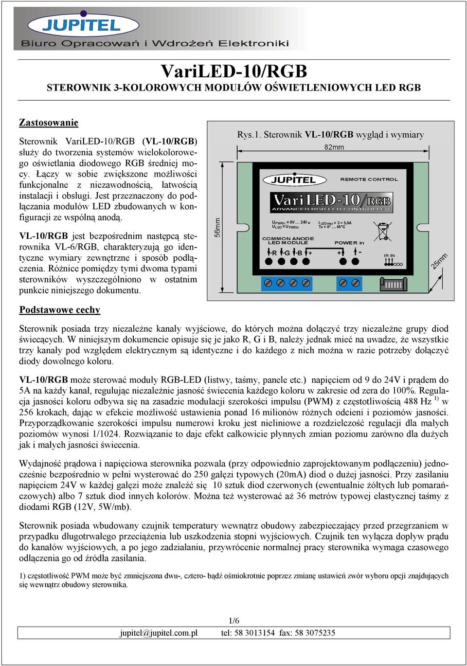 1. Sterownik VL-10/RGB wygląd i wymiary VL-10/RGB jest bezpośrednim następcą sterownika VL-6/RGB, charakteryzują go identyczne wymiary zewnętrzne i sposób podłączenia.