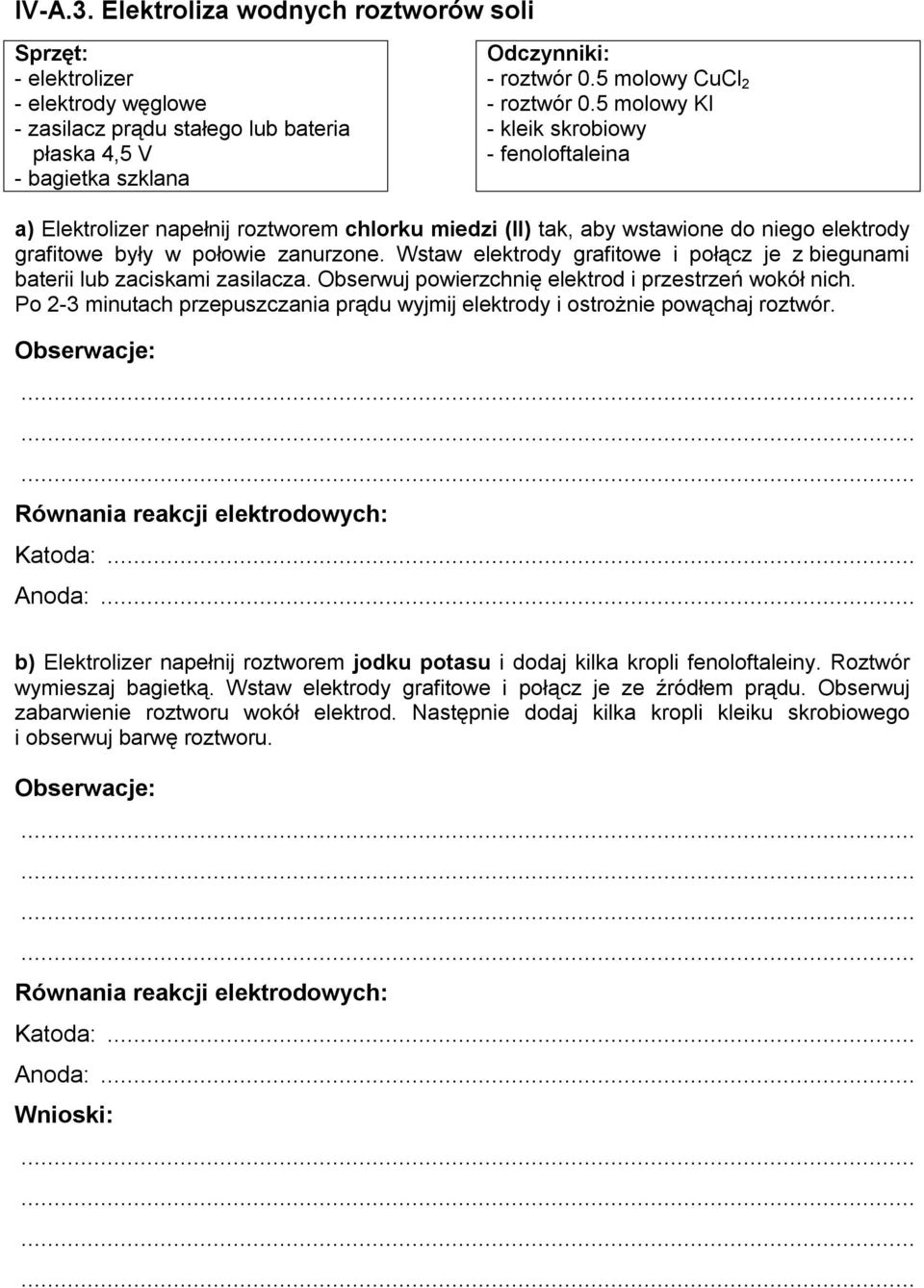 Wstaw elektrody grafitowe i połącz je z biegunami baterii lub zaciskami zasilacza. Obserwuj powierzchnię elektrod i przestrzeń wokół nich.