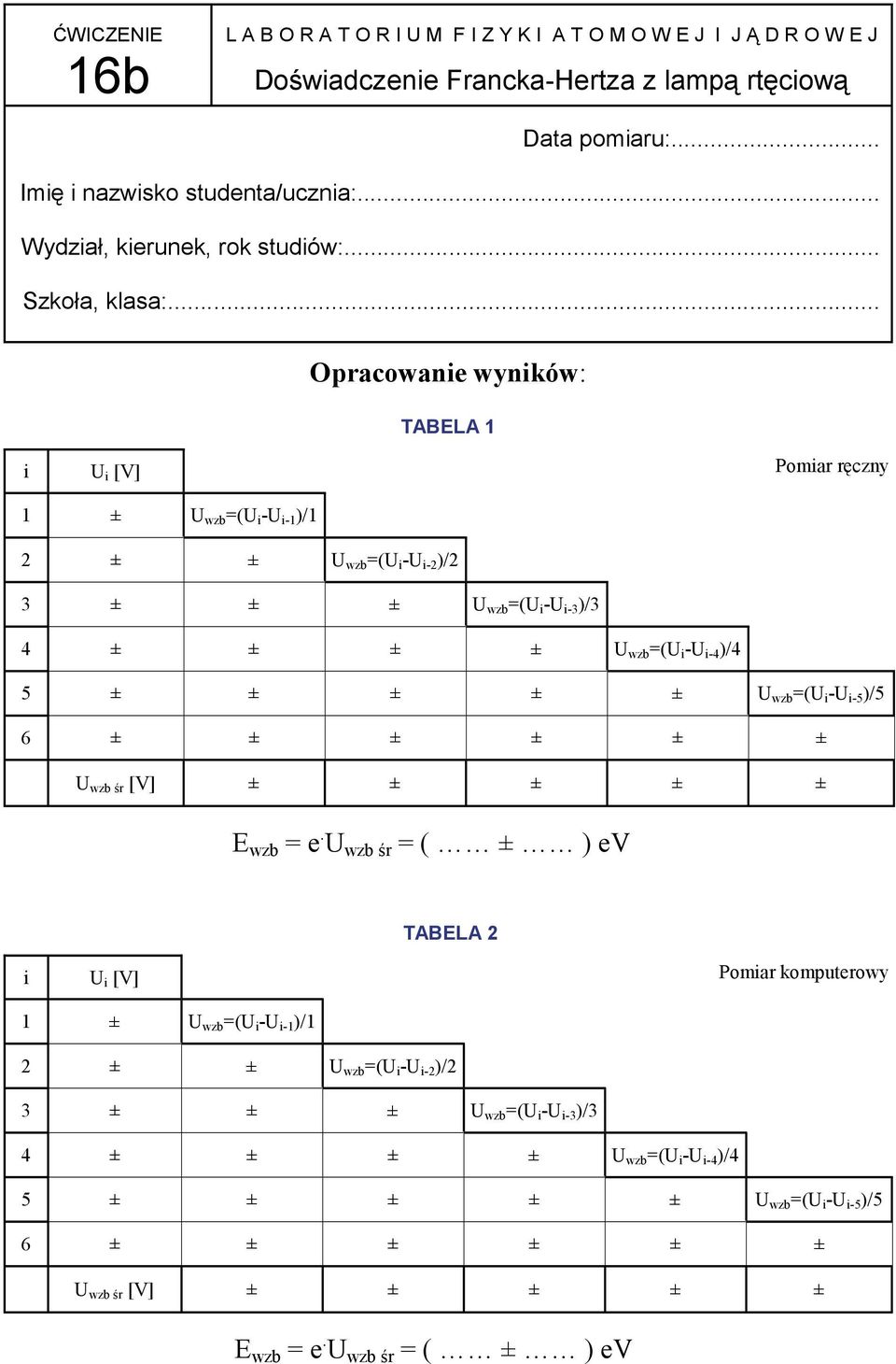 .. Opracowane wynków: TABELA U [V] Pomar ręczny ± U wzb =(U -U - )/ ± ± U wzb =(U -U - )/ 3 ± ± ± U wzb =(U -U -3 )/3 4 ± ± ± ± U wzb =(U -U -4 )/4 5 ± ± ± ± ± 6 ± ± ± ± ± U