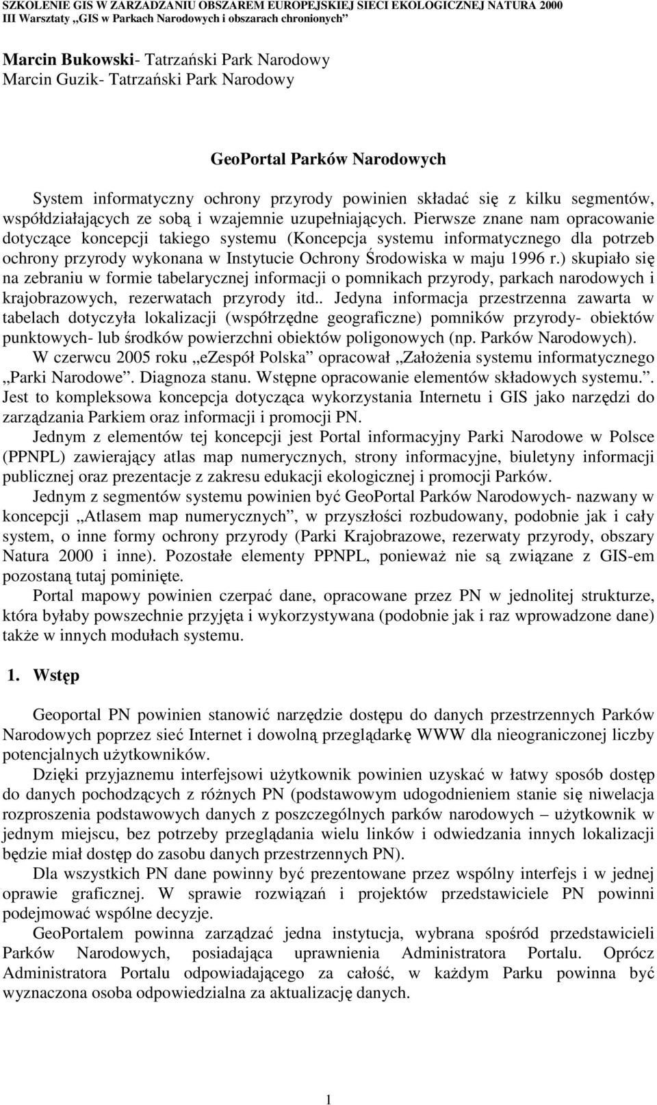 Pierwsze znane nam opracowanie dotyczące koncepcji takiego systemu (Koncepcja systemu informatycznego dla potrzeb ochrony przyrody wykonana w Instytucie Ochrony Środowiska w maju 1996 r.