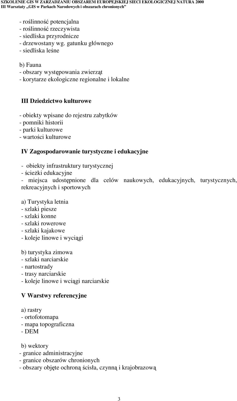 historii - parki kulturowe - wartości kulturowe IV Zagospodarowanie turystyczne i edukacyjne - obiekty infrastruktury turystycznej - ścieŝki edukacyjne - miejsca udostępnione dla celów naukowych,