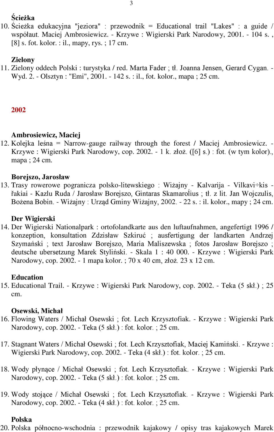 , mapa ; 25 cm. 2002 Ambrosiewicz, Maciej 12. Kolejka leśna = Narrow-gauge railway through the forest / Maciej Ambrosiewicz. - Krzywe : Wigierski Park Narodowy, cop. 2002. - 1 k. złoż. ([6] s.) : fot.