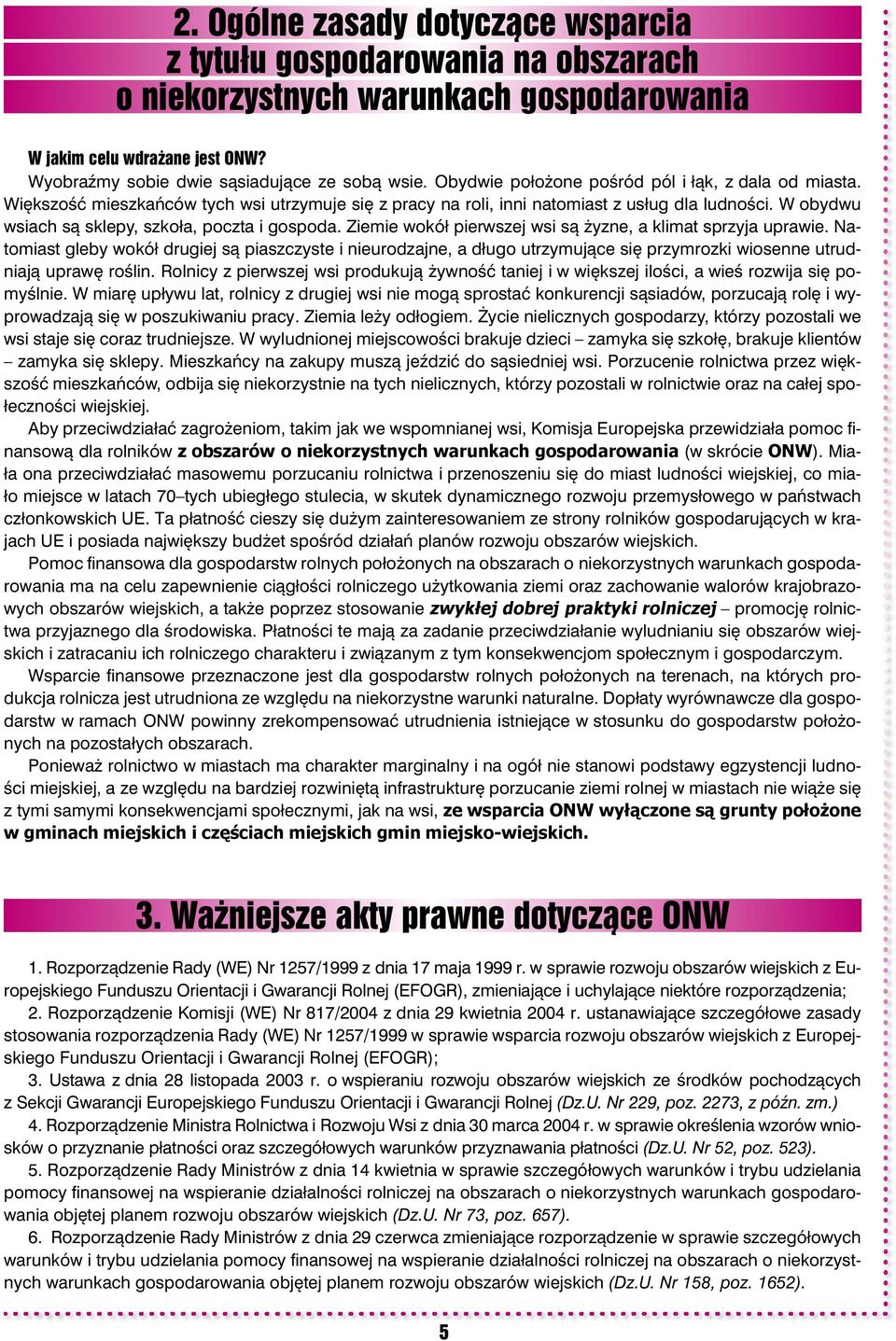 W obydwu wsiach są sklepy, szkoła, poczta i gospoda. Ziemie wokół pierwszej wsi są żyzne, a klimat sprzyja uprawie.