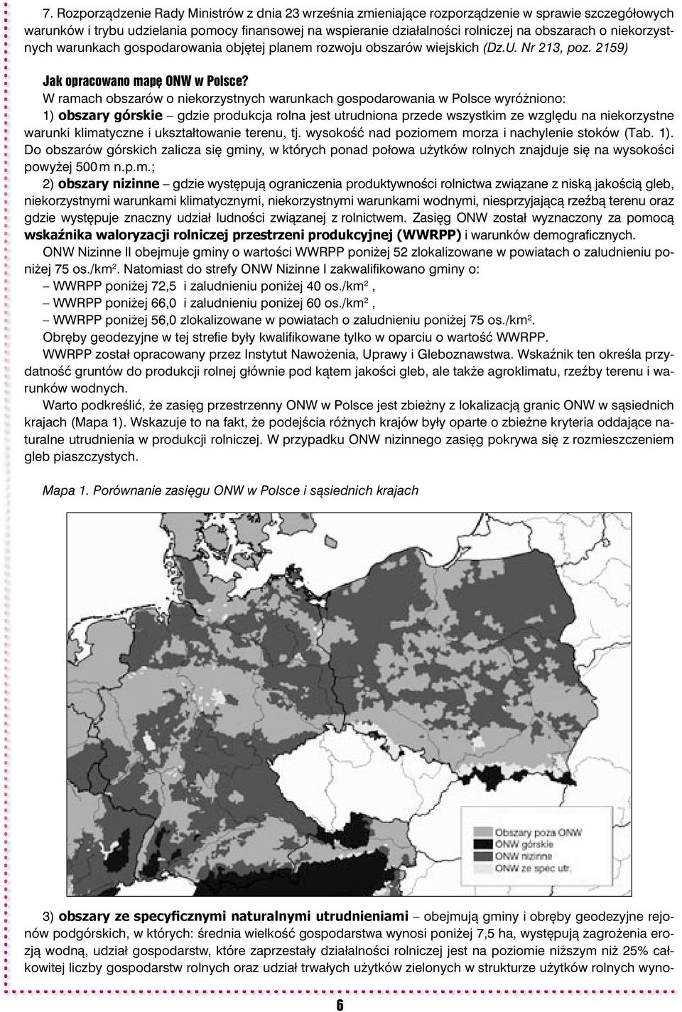 W ramach obszarów o niekorzystnych warunkach gospodarowania w Polsce wyróżniono: 1) obszary górskie gdzie produkcja rolna jest utrudniona przede wszystkim ze względu na niekorzystne warunki