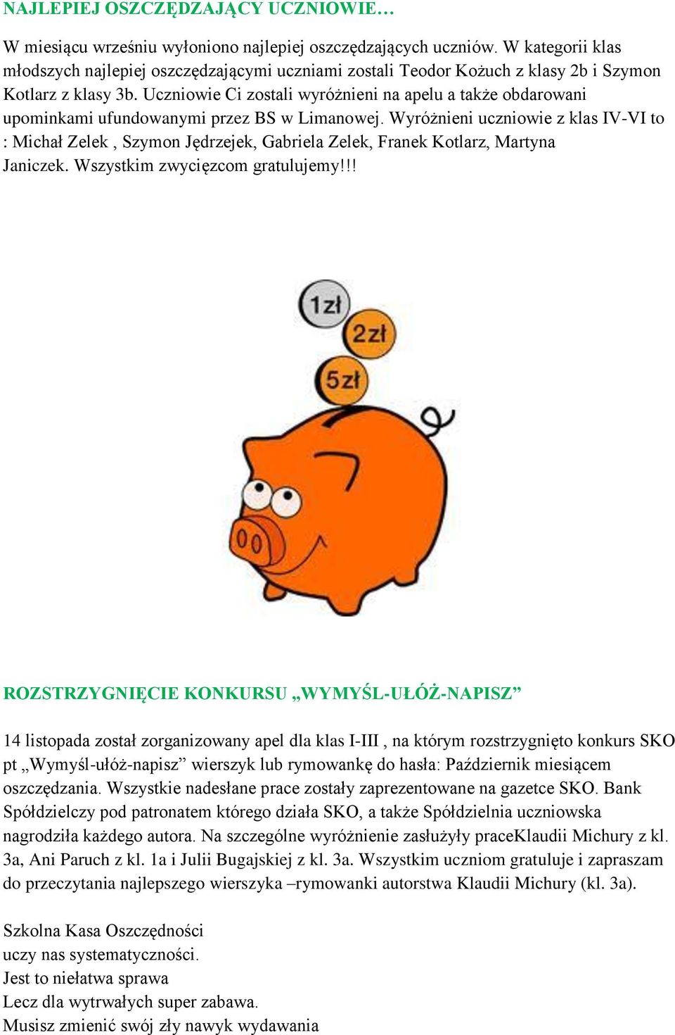 Uczniowie Ci zostali wyróżnieni na apelu a także obdarowani upominkami ufundowanymi przez BS w Limanowej.