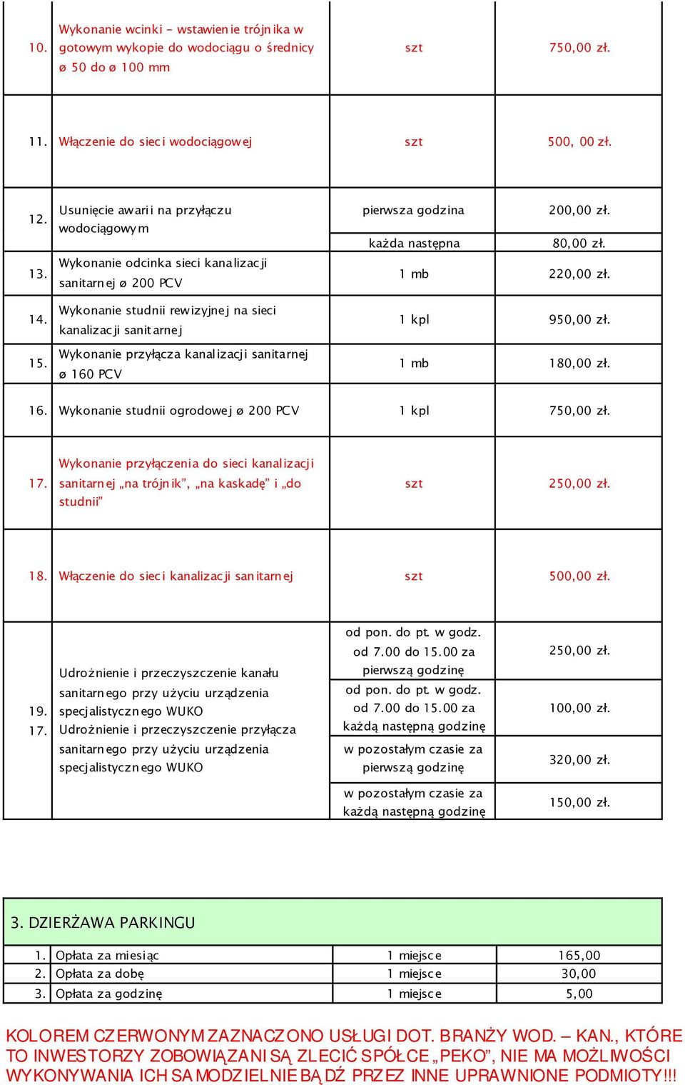 sanitarnej ø 160 PCV pierwsza godzina 200,00 zł. kaŝda następna 80,00 zł. 1 mb 220,00 zł. 1 kpl 950,00 zł. 1 mb 180,00 zł. 16. Wykonanie studnii ogrodowej ø 200 PCV 1 kpl 750,00 zł.