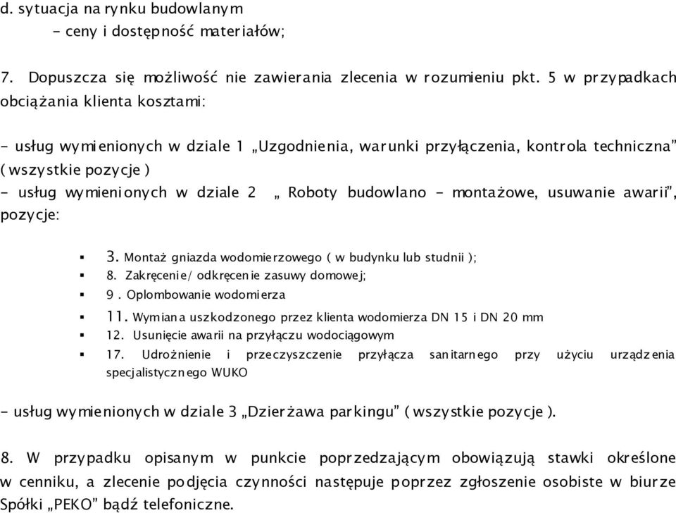 - montaŝowe, usuwanie awarii, pozycje: 3. MontaŜ gniazda wodomierzowego ( w budynku lub studnii ); 8. Zakręcenie/ odkręcenie zasuwy domowej; 9. Oplombowanie wodomierza 11.