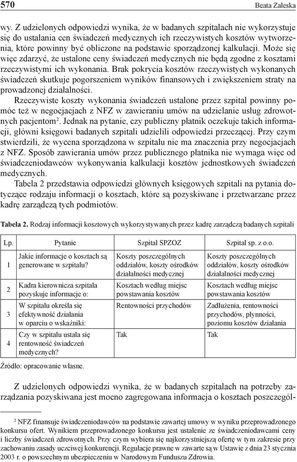 sporządzonej kalkulacji. Może się więc zdarzyć, że ustalone ceny świadczeń medycznych nie będą zgodne z kosztami rzeczywistymi ich wykonania.