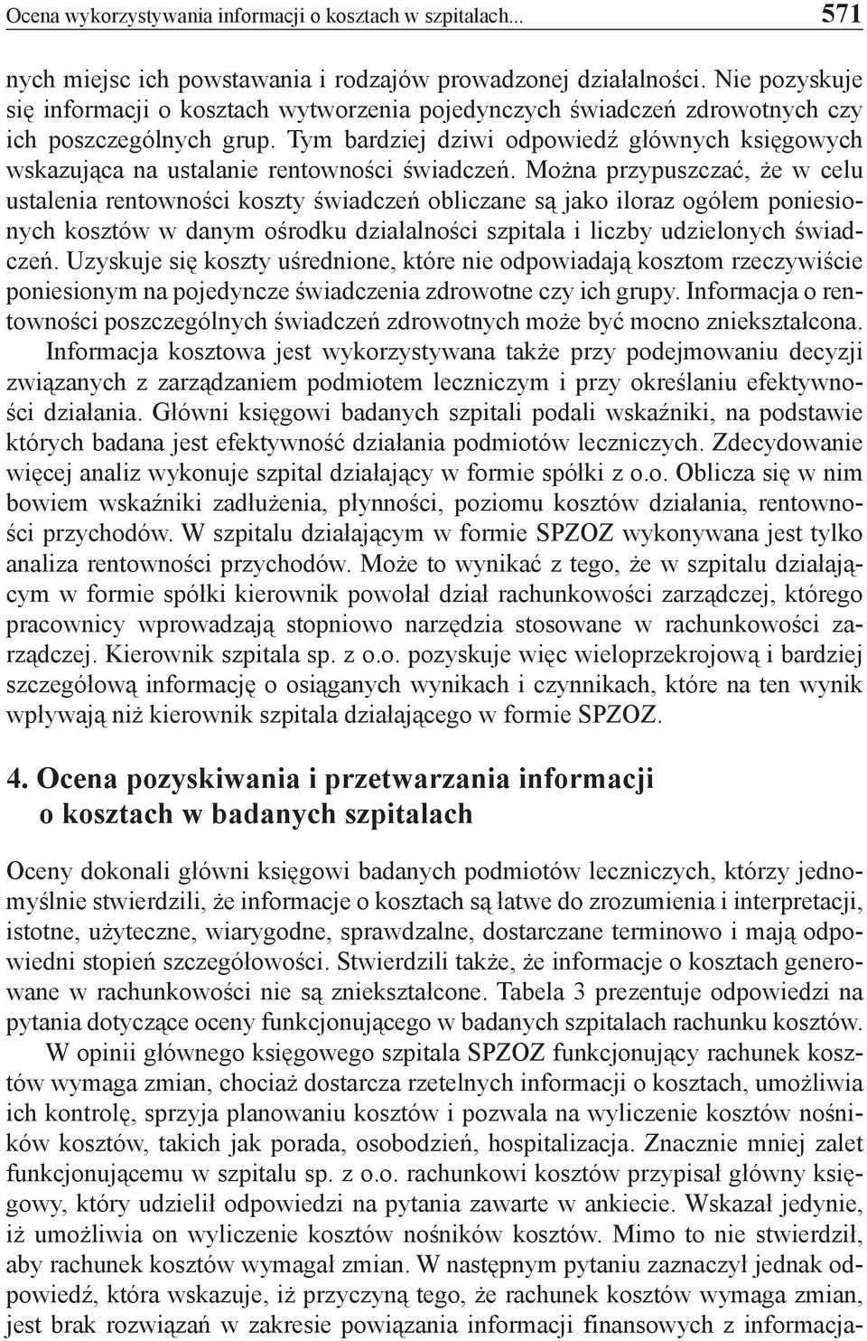 Tym bardziej dziwi odpowiedź głównych księgowych wskazująca na ustalanie rentowności świadczeń.