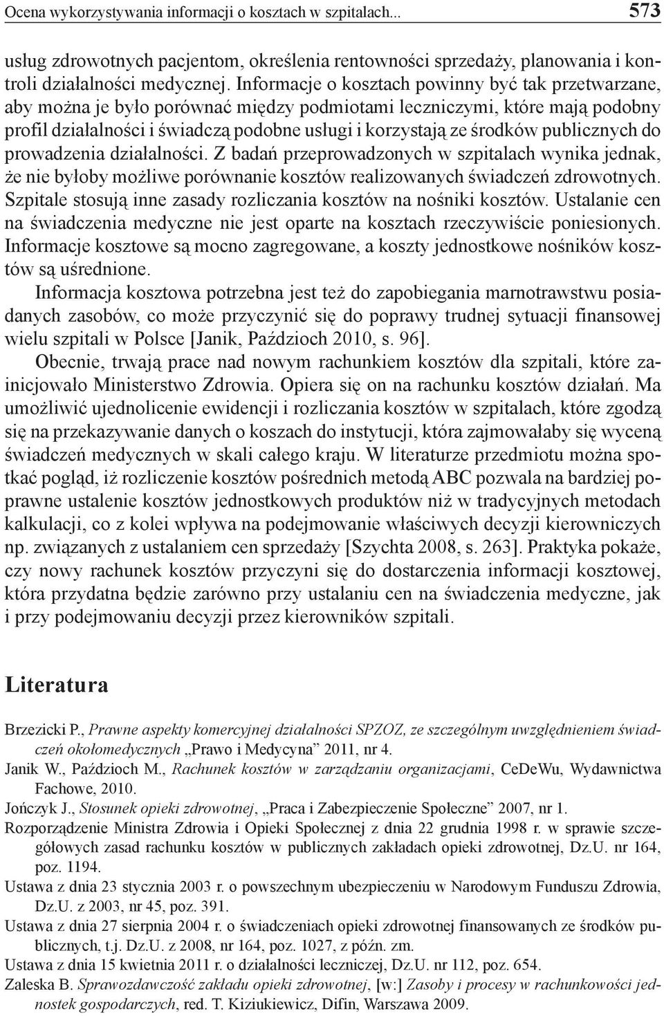 publicznych do prowadzenia działalności. Z badań przeprowadzonych w szpitalach wynika jednak, że nie byłoby możliwe porównanie kosztów realizowanych świadczeń zdrowotnych.