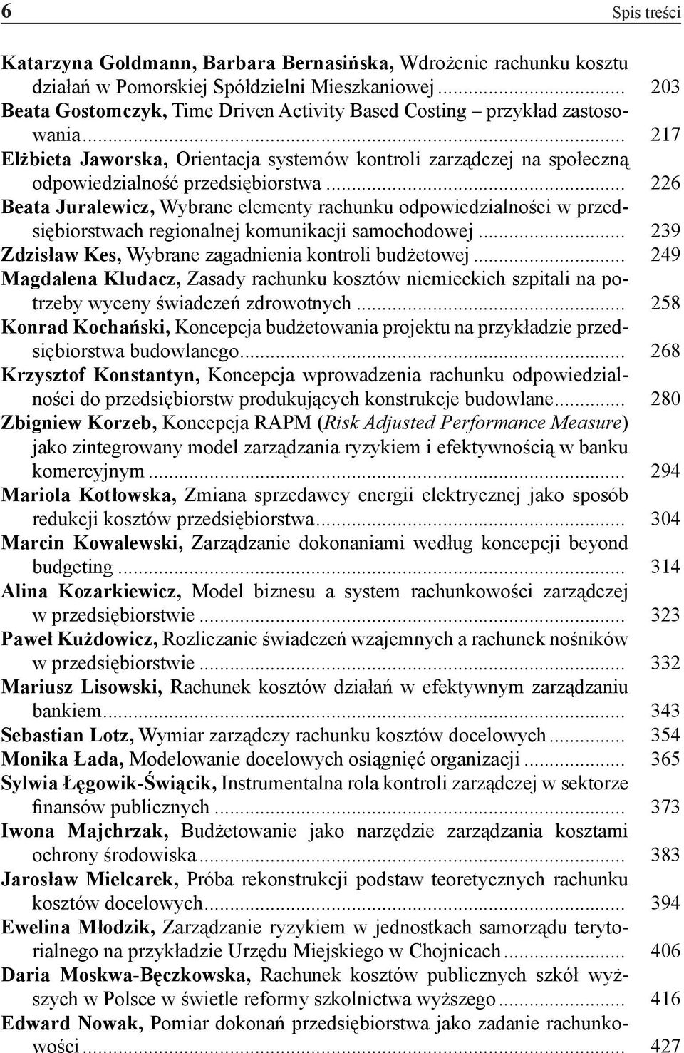 .. 226 Beata Juralewicz, Wybrane elementy rachunku odpowiedzialności w przedsiębiorstwach regionalnej komunikacji samochodowej... 239 Zdzisław Kes, Wybrane zagadnienia kontroli budżetowej.