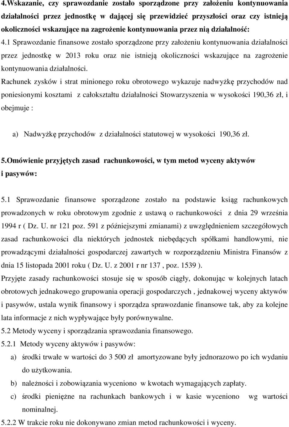 1 Sprawozdanie finansowe zostało sporządzone przy założeniu kontynuowania działalności przez jednostkę w 2013 roku oraz nie istnieją okoliczności wskazujące na zagrożenie kontynuowania działalności.