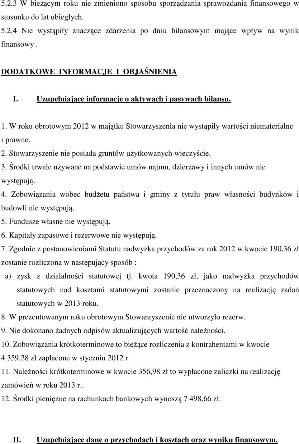 3. Środki trwałe używane na podstawie umów najmu, dzierżawy i innych umów nie występują. 4. Zobowiązania wobec budżetu państwa i gminy z tytułu praw własności budynków i budowli nie występują. 5.