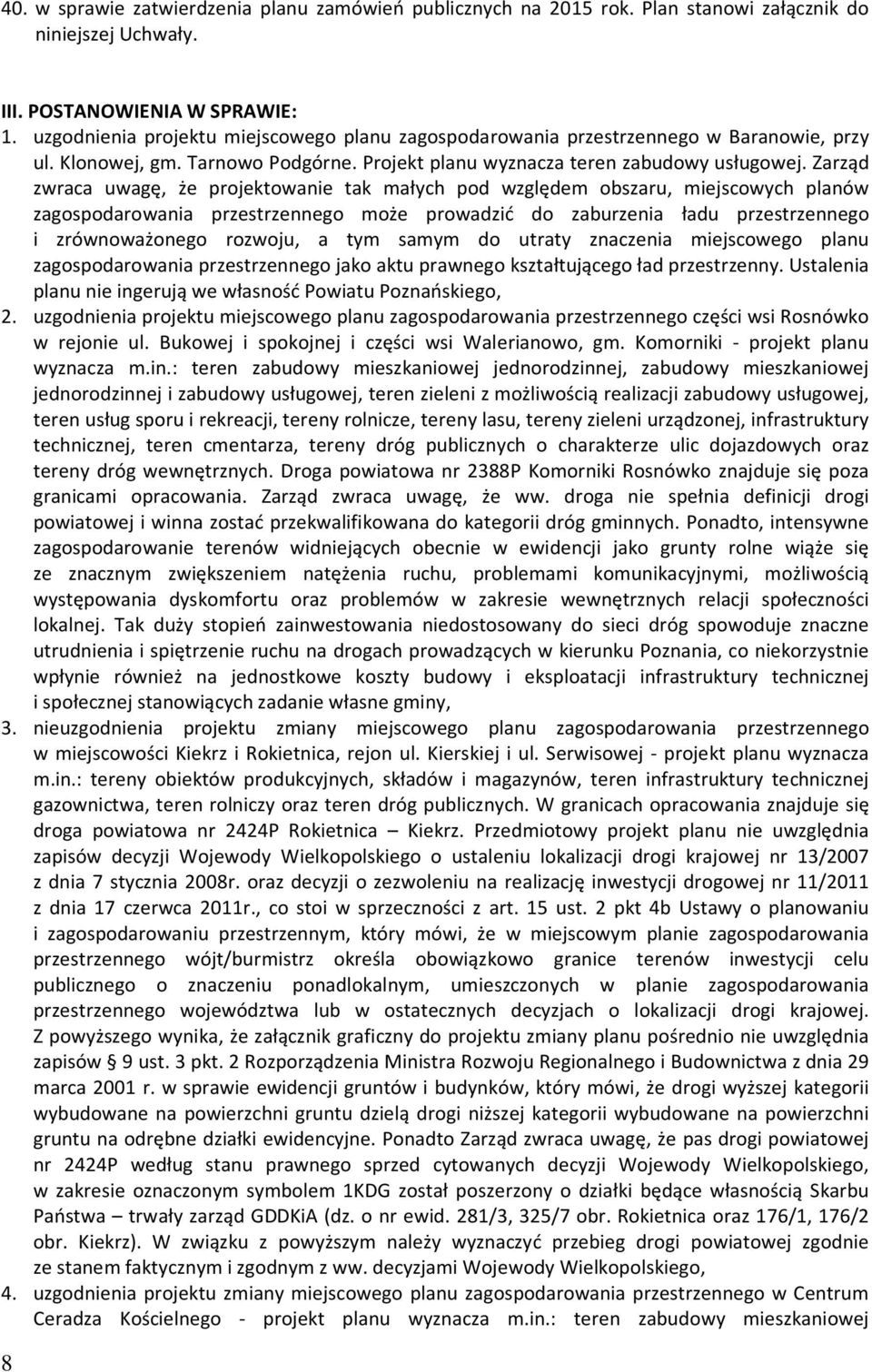 Zarząd zwraca uwagę, że projektowanie tak małych pod względem obszaru, miejscowych planów zagospodarowania przestrzennego może prowadzić do zaburzenia ładu przestrzennego i zrównoważonego rozwoju, a